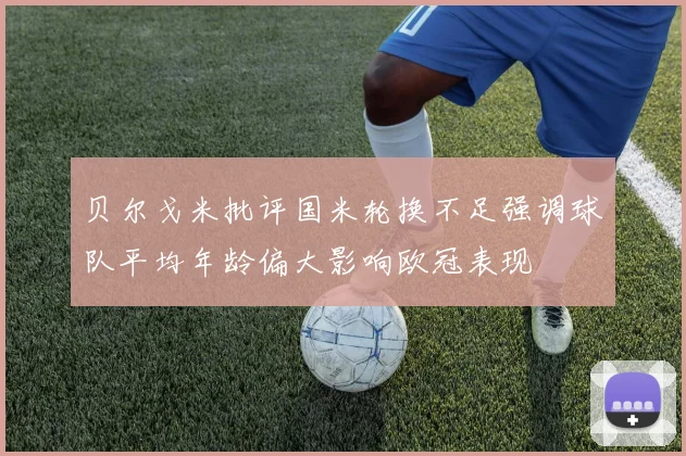贝尔戈米批评国米轮换不足强调球队平均年龄偏大影响欧冠表现