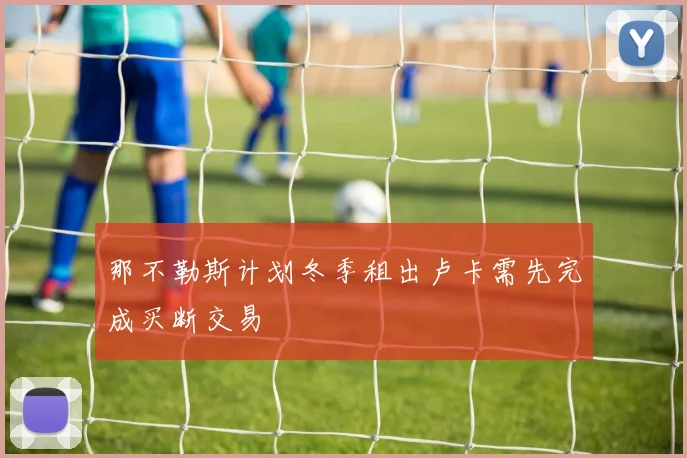 那不勒斯计划冬季租出卢卡需先完成买断交易