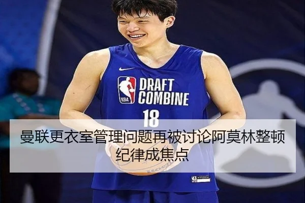 曼联更衣室管理问题再被讨论阿莫林整顿纪律成焦点（leyu）